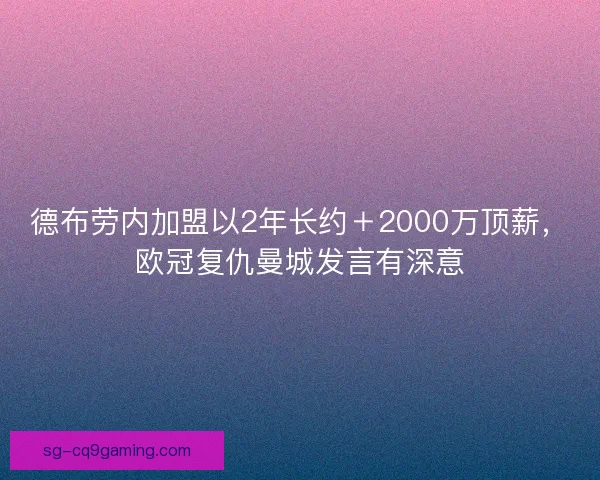 德布劳内加盟以2年长约＋2000万顶薪，欧冠复仇曼城发言有深意