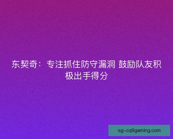 东契奇：专注抓住防守漏洞 鼓励队友积极出手得分